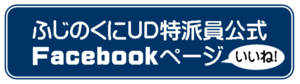 ふじのくにUD特派員公式Facebookページ（外部リンク・新しいウィンドウで開きます）