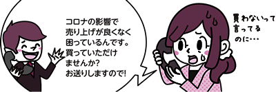 イラスト：コロナの影響で売り上げが良くなく困っているんです。買っていただけませんか？お送りしますので！ 買わないって言ってる のに…