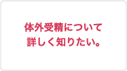 体外受精について詳しく知りたい。