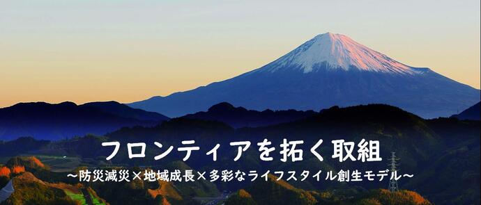 フロンティアを拓く取り組み　防災減災×地域成長×多彩なライフスタイル創生モデル