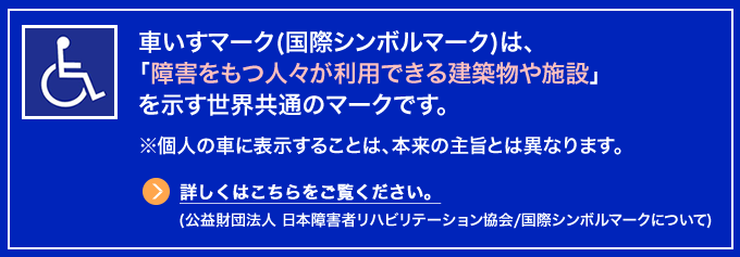 イラスト：車いすマーク(国際シンボルマーク)は、「障害をもつ人々が利用できる建築物や施設であること」を示す世界共通のマークです。ロゴ（外部リンク・新しいウィンドウで開きます）