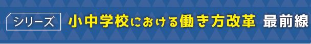 シリーズ　小中学校における働き方改革　最前線