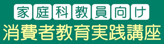 【家庭科教員向け】消費者教育実践講座