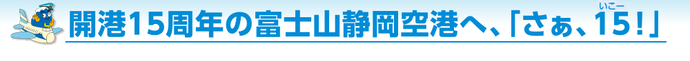 開港15周年の富士山静岡空港へ、「さぁ、15！」