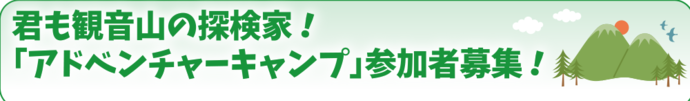 君も観音山の探検家！「アドベンチャーキャンプ」参加者募集！