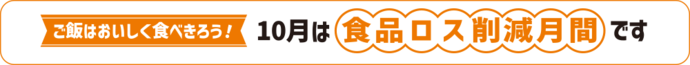 ご飯はおいしく食べきろう！10月は食品ロス削減月間です