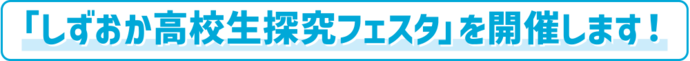 「しずおか高校生探究フェスタ」を開催します!