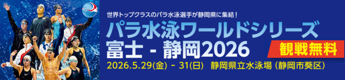 世界トップクラスのパラ水泳選手が静岡県に集結!パラ水泳ワールドシリーズ富士・静岡2026 観戦無料 2026年5月29日(金)~31日(日)静岡県立水泳場