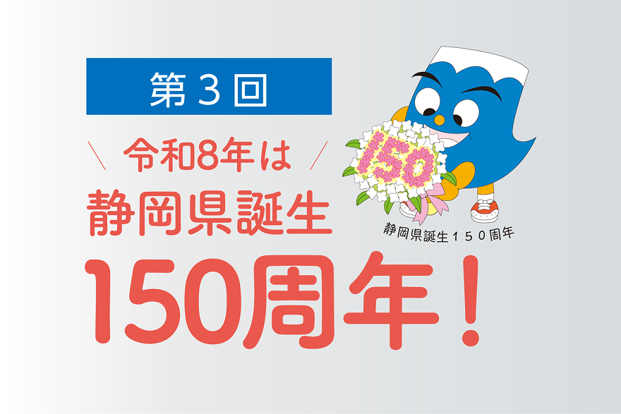 第3回 令和8年は静岡県誕生150周年!