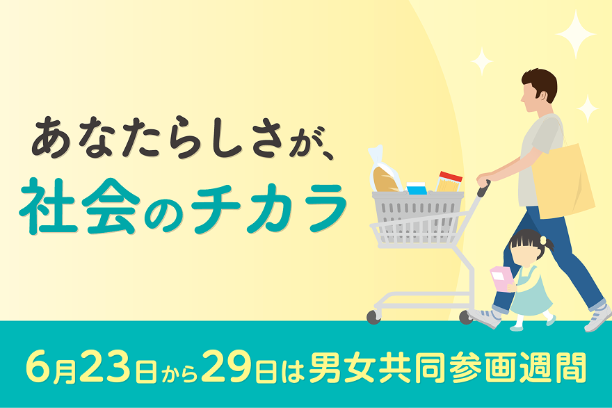 あなたらしさが、社会のチカラ 6月23日から29日は男女共同参画週間