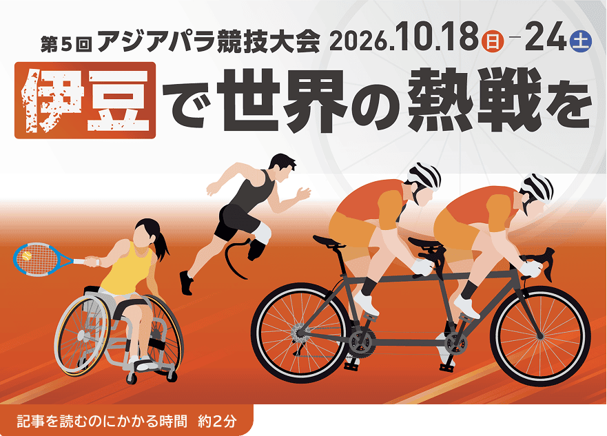 第5回 アジアパラ競技大会 2026.10.18(日)-24(土)「伊豆で世界の熱戦を」。記事を読むのにかかる時間 約2分。